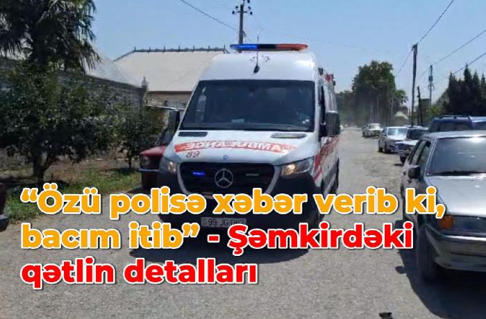 “Özü polisə xəbər verib ki, bacım itib” - Şəmkirdəki qətlin detalları - Video